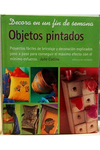 OBJETOS PINTADOS. Proyectos fáciles de bricolaje y decoración explicados paso a paso para conseguir el máximo efecto con el mínimo esfuerzo.